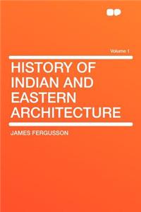 History of Indian and Eastern Architecture Volume 1