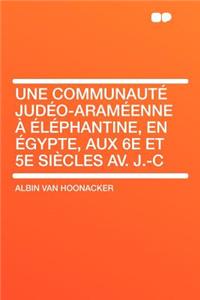 Une Communaute Judeo-Arameenne a Elephantine, En Egypte, Aux 6e Et 5e Siecles AV. J.-C