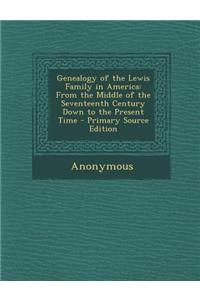 Genealogy of the Lewis Family in America: From the Middle of the Seventeenth Century Down to the Present Time