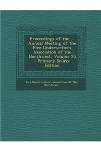 Proceedings of the ... Annual Meeting of the Fire Underwriters Association of the Northwest, Volume 25 - Primary Source Edition