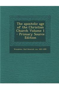 The Apostolic Age of the Christian Church Volume 1 - Primary Source Edition