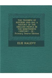The Triumph of Reform 1830-1841 a History of the English People in the Nineteenth Century - III
