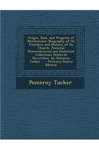 Origin, Rise, and Progress of Mormonism: Biography of Its Founders and History of Its Church. Personal Remembrances and Historical Collections Hithert