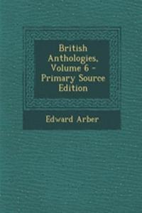 British Anthologies, Volume 6 - Primary Source Edition
