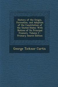 History of the Origin, Formation, and Adoption of the Constitution of the United States: With Notices of Its Principal Framers, Volume 2 - Primary Source Edition: With Notices of Its Principal Framers, Volume 2 - Primary Source Edition