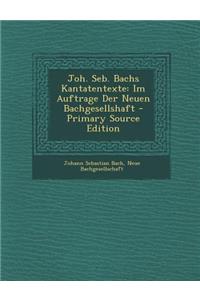 Joh. Seb. Bachs Kantatentexte: Im Auftrage Der Neuen Bachgesellshaft - Primary Source Edition