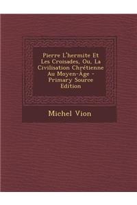Pierre L'Hermite Et Les Croisades, Ou, La Civilisation Chretienne Au Moyen-Age - Primary Source Edition