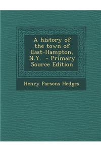 A History of the Town of East-Hampton, N.Y. - Primary Source Edition