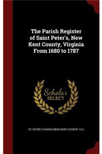 The Parish Register of Saint Peter's, New Kent County, Virginia From 1680 to 1787