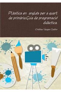 Plàstica en anglés per a quart de primària.Guia de programació didàctica.