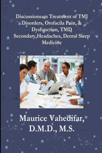 Discussions, on Treatment of TMJ Disorders, Orofacial Pain, & Dysfunction, TMD Secondary Headaches, Dental Sleep Medicine