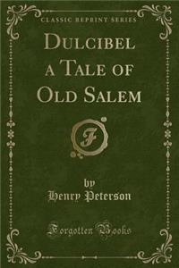 Dulcibel a Tale of Old Salem (Classic Reprint)