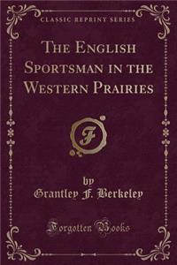 The English Sportsman in the Western Prairies (Classic Reprint)