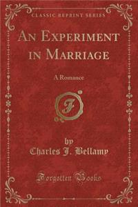 An Experiment in Marriage: A Romance (Classic Reprint)