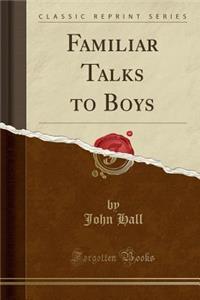 Familiar Talks to Boys (Classic Reprint)