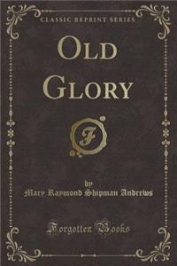 Old Glory (Classic Reprint)