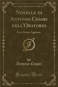 Novelle Di Antonio Cesari Dell'oratorio: Con Alcune Aggiunte (Classic Reprint)