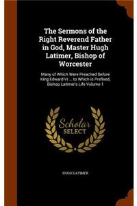 The Sermons of the Right Reverend Father in God, Master Hugh Latimer, Bishop of Worcester