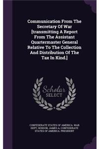 Communication From The Secretary Of War [transmitting A Report From The Assistant Quartermaster General Relative To The Collection And Distribution Of The Tax In Kind.]