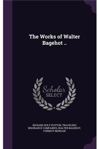The Works of Walter Bagehot ..