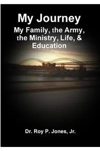 My Journey; My Family, the Army, the Ministry, Life, & Education