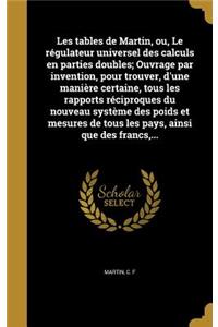 Les Tables de Martin, Ou, Le Regulateur Universel Des Calculs En Parties Doubles; Ouvrage Par Invention, Pour Trouver, D'Une Maniere Certaine, Tous Les Rapports Reciproques Du Nouveau Systeme Des Poids Et Mesures de Tous Les Pays, Ainsi Que Des Fra