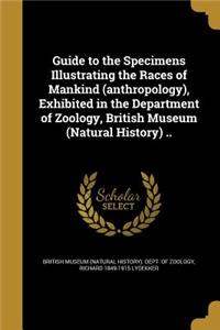 Guide to the Specimens Illustrating the Races of Mankind (anthropology), Exhibited in the Department of Zoology, British Museum (Natural History) ..