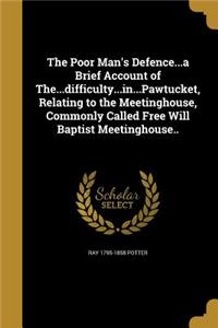 The Poor Man's Defence...a Brief Account of The...difficulty...in...Pawtucket, Relating to the Meetinghouse, Commonly Called Free Will Baptist Meetinghouse..
