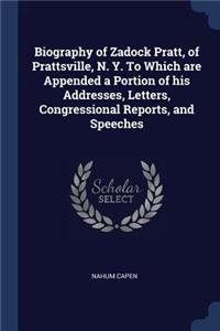 Biography of Zadock Pratt, of Prattsville, N. Y. To Which are Appended a Portion of his Addresses, Letters, Congressional Reports, and Speeches