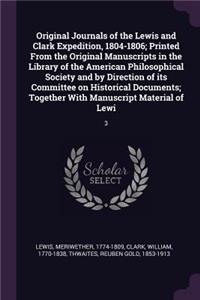 Original Journals of the Lewis and Clark Expedition, 1804-1806; Printed From the Original Manuscripts in the Library of the American Philosophical Society and by Direction of its Committee on Historical Documents; Together With Manuscript Material