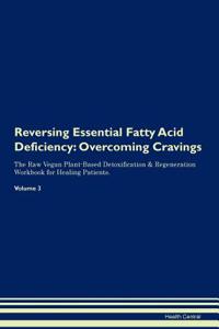 Reversing Essential Fatty Acid Deficiency: Overcoming Cravings the Raw Vegan Plant-Based Detoxification & Regeneration Workbook for Healing Patients. Volume 3