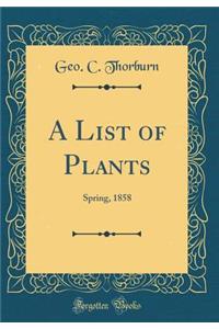 A List of Plants: Spring, 1858 (Classic Reprint): Spring, 1858 (Classic Reprint)