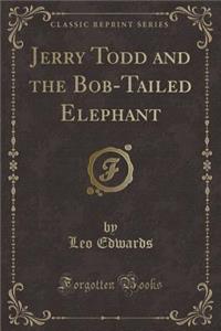 Jerry Todd and the Bob-Tailed Elephant (Classic Reprint)