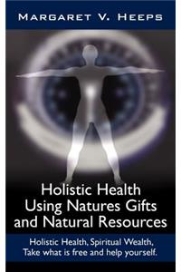 Holistic Health Using Natures Gifts and Natural Resources