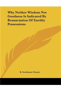 Why Neither Wisdom Nor Goodness Is Indicated By Renunciation Of Earthly Possessions