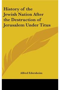 History of the Jewish Nation After the Destruction of Jerusalem Under Titus