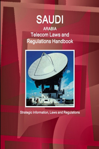 Saudi Arabia Telecom Laws and Regulations Handbook - Strategic Information, Laws and Regulations