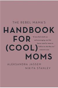 The Rebel Mama's Handbook for (Cool) Moms