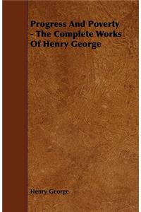 Progress And Poverty - The Complete Works Of Henry George