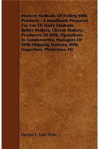 Modern Methods of Testing Milk Products - A Handbook Prepared for Use of Dairy Students, Butter Makers, Cheese Makers, Producers of Milk, Operations i