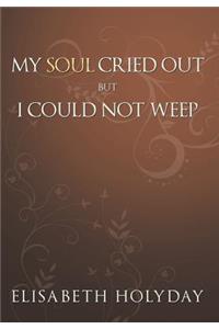 My Soul Cried Out...But I Could Not Weep