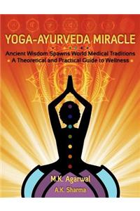 Yoga-Ayurveda Miracle: Ancient Wisdom Spawns World Medical Traditions: Ancient Wisdom Spawns World Medical Traditions