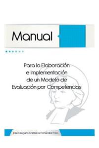 Manual Para La Elaboracion E Implementacion de Un Modelo de Evaluacion Por Competencias