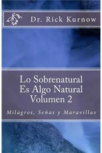 Lo Sobrenatural Es Algo Natural - Volumen 2 Milagros, Señas y Maravillas