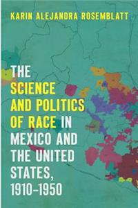 Science and Politics of Race in Mexico and the United States, 1910-1950