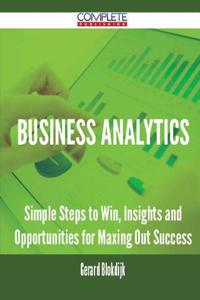 Business Analytics - Simple Steps to Win, Insights and Opportunities for Maxing Out Success