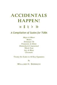 ACCIDENTALS HAPPEN! A Compilation of Scales for Tuba Twenty-Six Scales in All Key Signatures