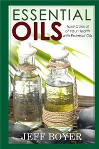 Essential Oils: Take Control of Your Health with Essential Oils