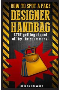 How to Spot a Fake Designer Handbag: Stop Getting Ripped Off by the Scammers!