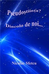Pseudostiinta? Dincolo de Noi...